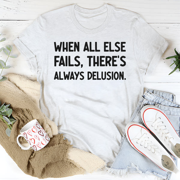 When All Else Fails, There’s Always Delusion T-Shirt