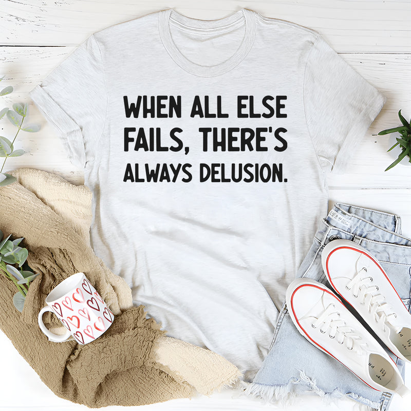 When All Else Fails, There’s Always Delusion T-Shirt