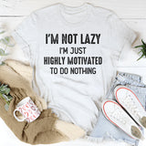 I’m Not Lazy, I’m Just Highly Motivated to Do Nothing T-Shirt