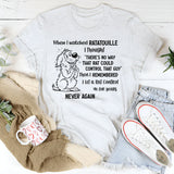 When I Watched Ratatouille I Thought There’s No Way T-Shirt