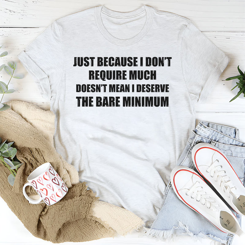 Just Because I Don’t Require Much Doesn’t Mean T-Shirt