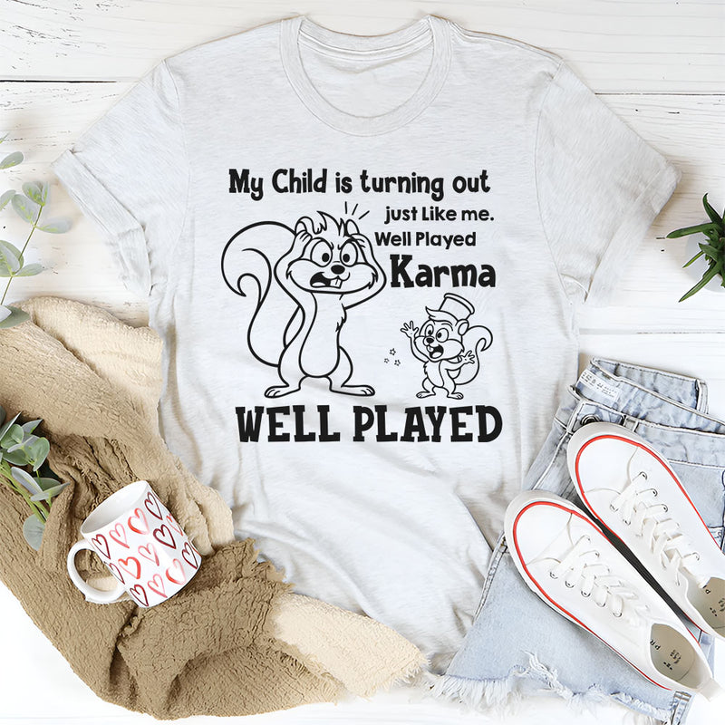 My Child Is Turning Out Just Like Me Well Played, Karma, Well Played T-Shirt