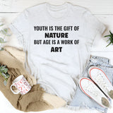 Youth Is the Gift of Nature, but Age Is a Work of Art T-Shirt