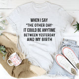 The Other Day? It Could Be Anytime Between Yesterday and My Birth T-Shirt