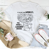 If You Don’t Have Wrinkles, You Haven’t Laughed Enough T-Shirt