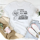 If Things Get Better With Age Then I’m Approaching Magnificent T-Shirt