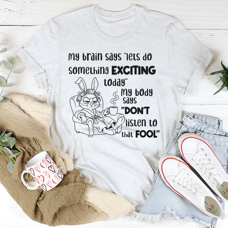 My Brain Says ‘Let’s Do Something Exciting Today T-Shirt