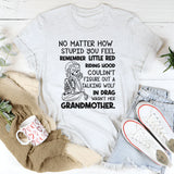 No Matter How Stupid You Feel, Remember Little Red Riding Hood T-Shirt