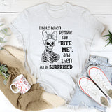 I Hate When People Say ‘Bite Me,’ and Then Act All Surprised T-Shirt