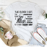 The Older I Get, The More I Understand Why Roosters Just Scream to Start Their Day T-Shirt
