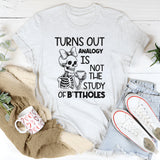 Turns Out Analogy Is Not the Study of Buttholes T-Shirt