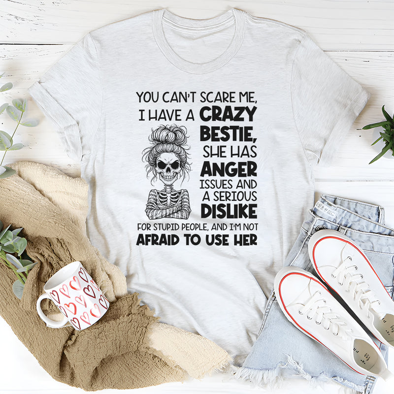 You Can’t Scare Me, I Have a Crazy Bestie She Has Anger Issues T-Shirt