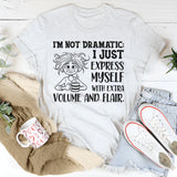 I’m Not Dramatic I Just Express Myself with Extra Volume and Flair T-Shirt
