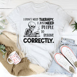 I Don’t Need Therapy, I Just Need People to Behave Correctly T-Shirt