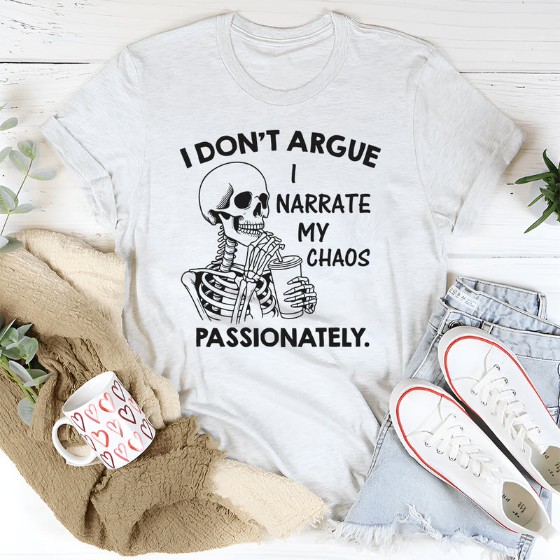 I Don’t Argue, I Narrate My Chaos Passionately T-Shirt