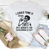 I Could Tone It Down, But Where’s the Entertainment in That? T-Shirt