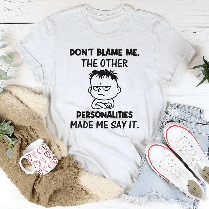 Don’t Blame Me, the Other Personalities Made Me Say It T-Shirt