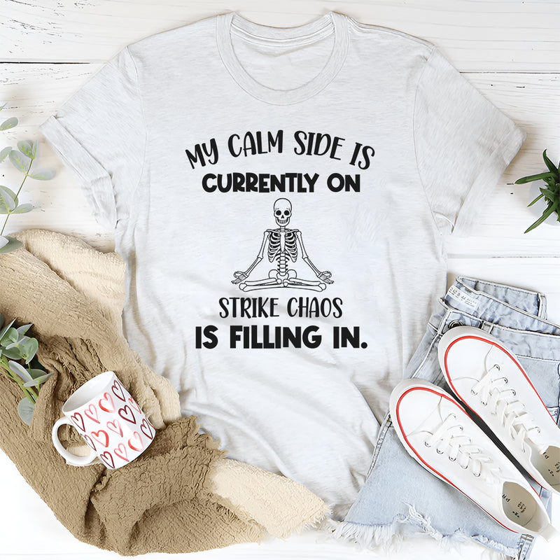 My Calm Side Is Currently On Strike Chaos Is Filling In T-Shirt
