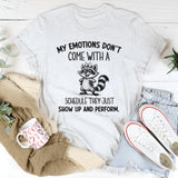 My Emotions Don’t Come With a Schedule They Just Show Up and Perform T-Shirt