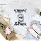 My Personality Depends on the Wi-Fi Signal and Coffee Strength T-Shirt