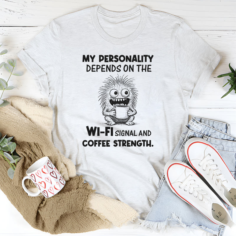 My Personality Depends on the Wi-Fi Signal and Coffee Strength T-Shirt