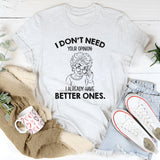 I Don’t Need Your Opinion I Already Have Better Ones T-Shirt