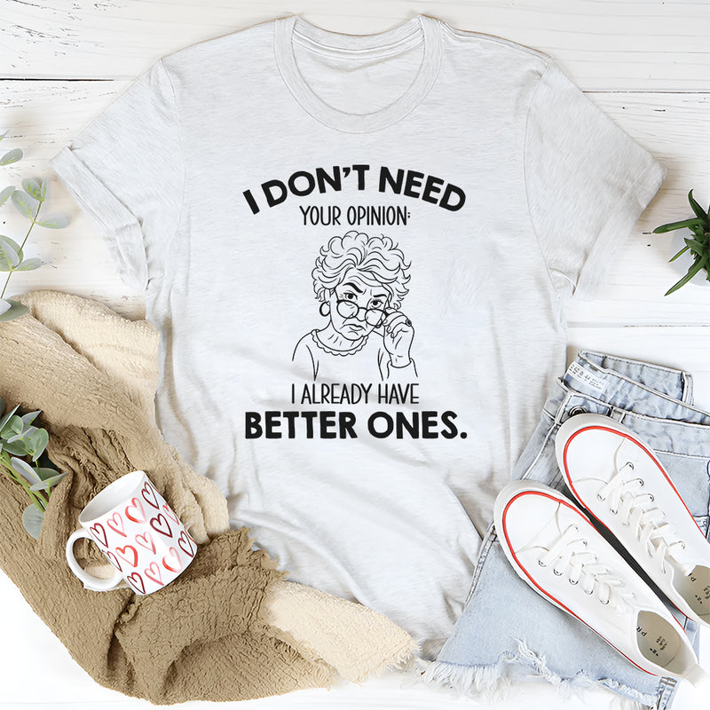 I Don’t Need Your Opinion I Already Have Better Ones T-Shirt