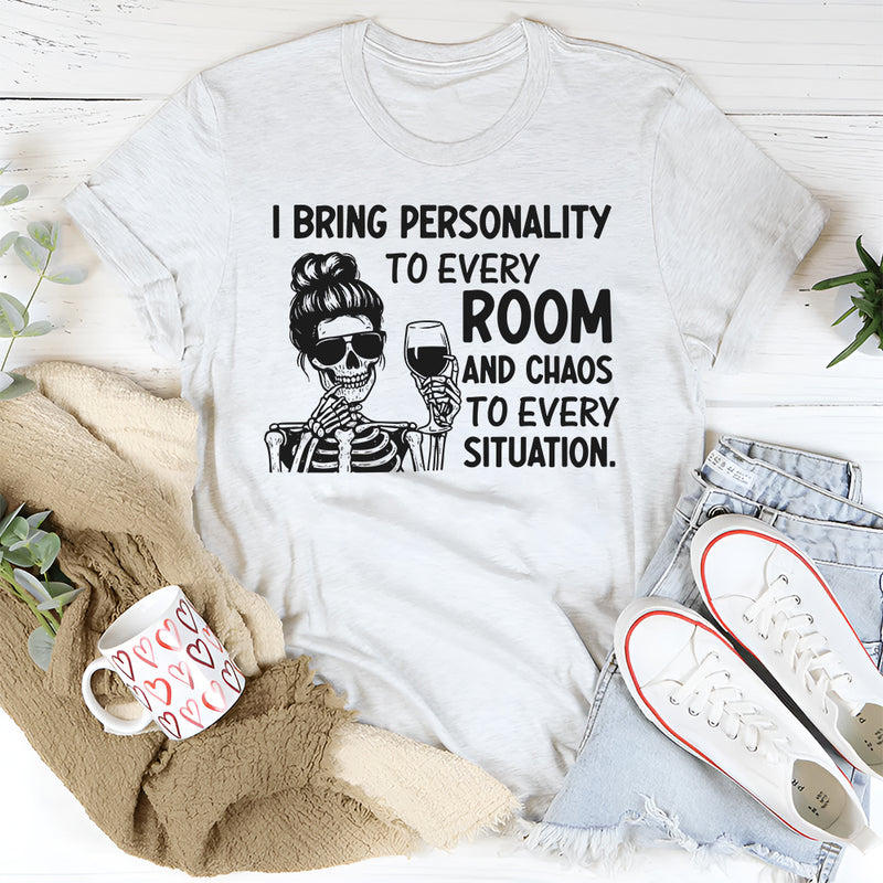 I Bring Personality to Every Room and Chaos to Every Situation T-Shirt