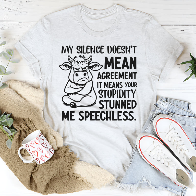 My Silence Doesn’t Mean Agreement It Means Your Stupidity Stunned Me Speechless T-Shirt