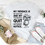 My Patience Is on Vacation and My Tolerance Quit Without Notice T-Shirt