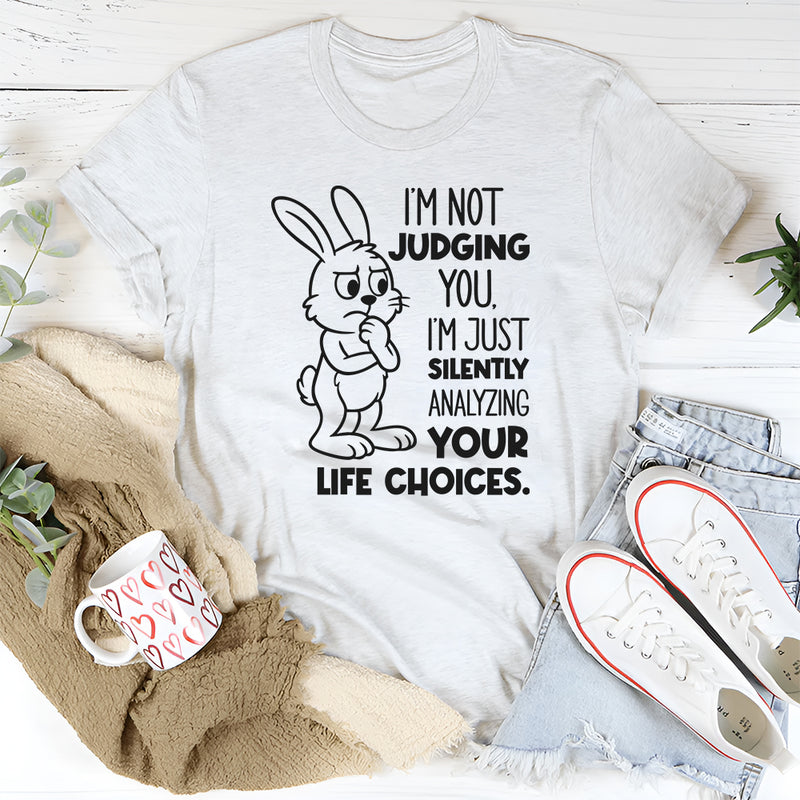 I’m Not Judging You. I’m Just Silently Analyzing Your Life Choices T-Shirt
