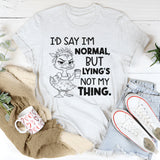 I’d Say I’m Normal, But Lying’s Not My Thing T-Shirt