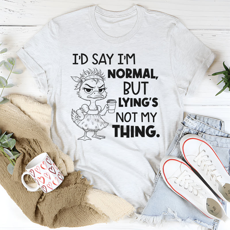 I’d Say I’m Normal, But Lying’s Not My Thing T-Shirt