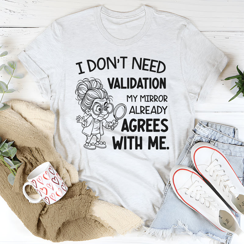 I Don’t Need Validation My Mirror Already Agrees With Me T-Shirt