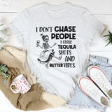 I Don’t Chase People I Chase Tequila Shots and Better Vibes T-Shirt