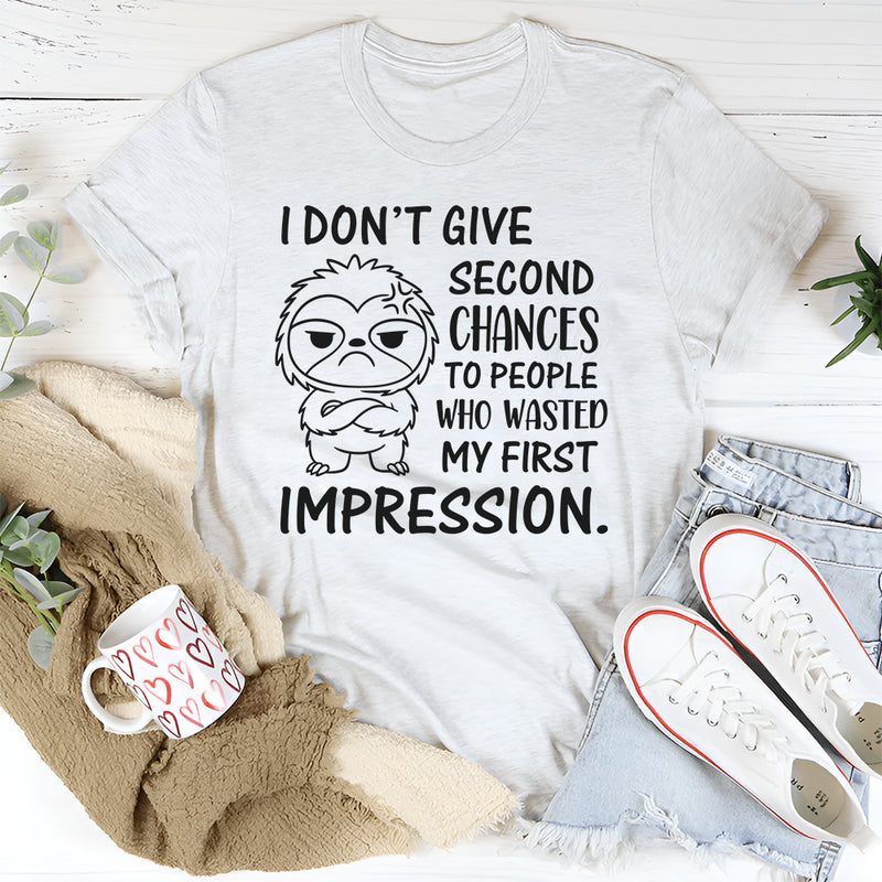 I Don’t Give Second Chances to People Who Wasted My First Impression T-Shirt