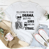 I’d Listen to Your Drama, But My Ears Are on Strike T-shirt