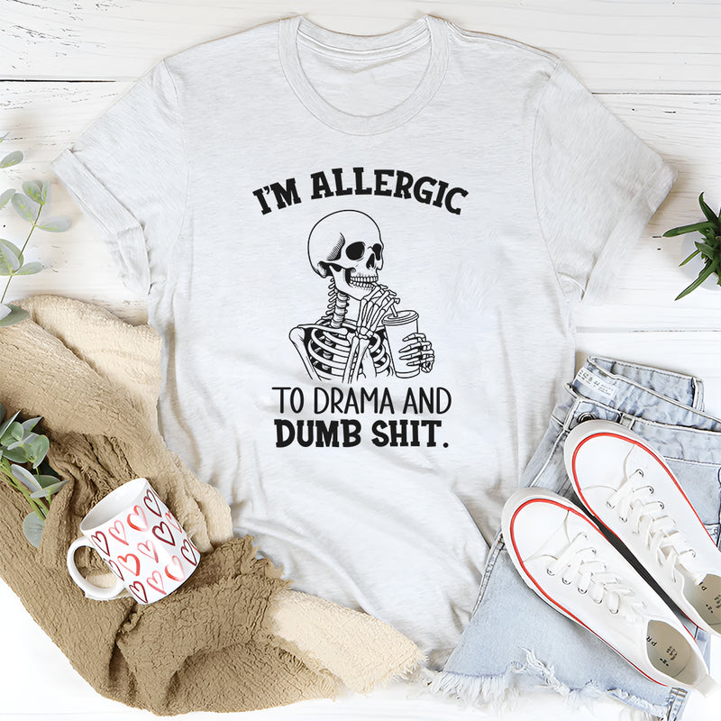 I’m Allergic to Drama and Dumb Shit T-Shirt