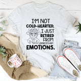 I’m Not Cold-Hearted, I Just Retired From Unnecessary Emotions T-Shirt