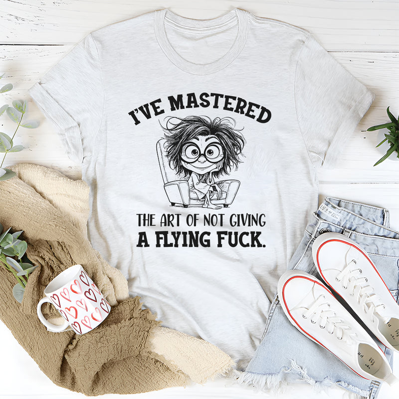 I’ve Mastered the Art of Not Giving a Flying Fuck T-Shirt