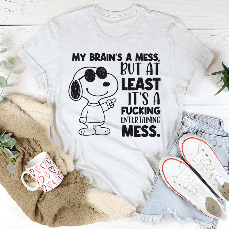 My Brain’s a Mess, But At Least It’s a Fucking Entertaining Mess T-Shirt