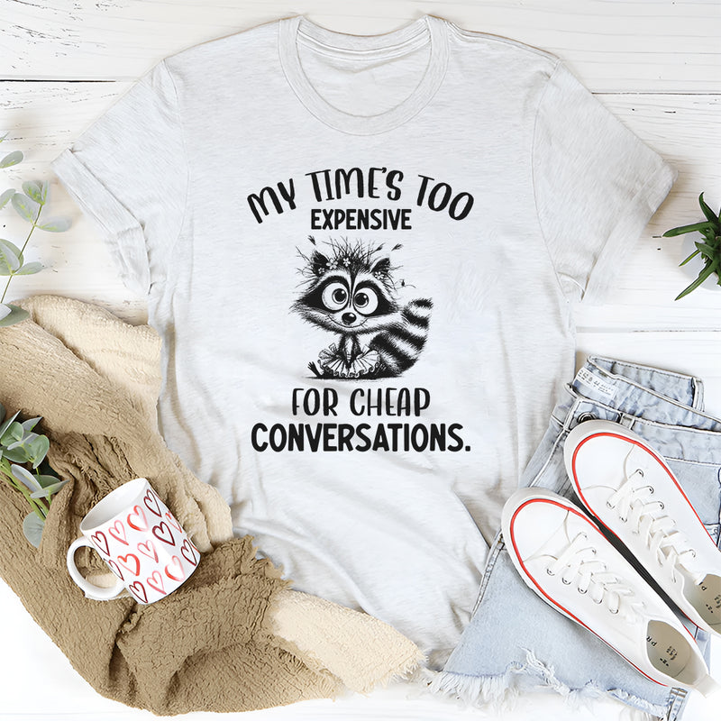 My Time’s Too Expensive for Cheap Conversations T-Shirt