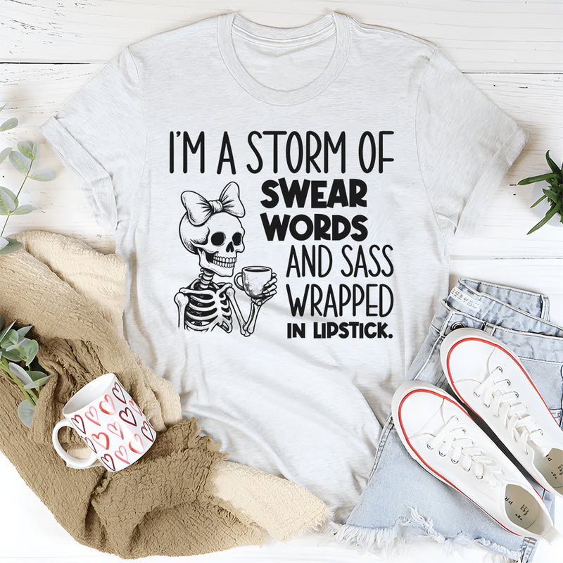 I’m a Storm of Swear Words and Sass Wrapped in Lipstick T-Shirt