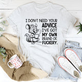 I Don’t Need Your Advice I’ve Got My Own Brand of Fuckery T-Shirt