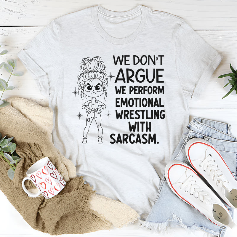 We Don’t Argue, We Perform Emotional Wrestling With Sarcasm T-Shirt