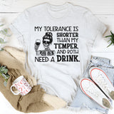 My Tolerance Is Shorter Than My Temper, And Both Need A Drink T-Shirt