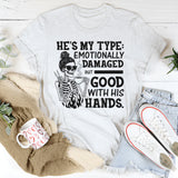 He’s My Type: Emotionally Damaged but Good With His Hands T-Shirt