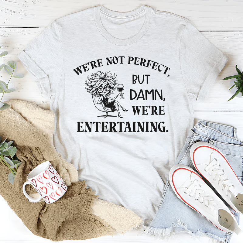 We’re Not Perfect But Damn, We’re Entertaining T-Shirt