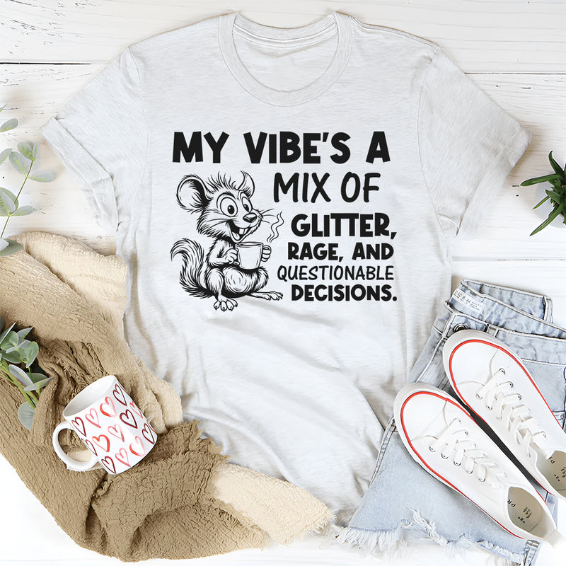 My Vibe’s a Mix of Glitter, Rage, and Questionable Decisions T-Shirt