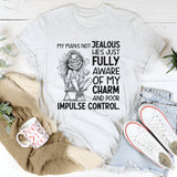 My Man’s Not Jealous, He’s Just Fully Aware of My Charm and Poor Impulse Control T-Shirt
